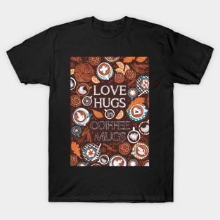 Love hugs in coffee mugs // quote // expresso brown background lagoon orange and aqua cups and plates autumn leaves delicious cinnamon buns and cakes coffee stains and beans T-Shirt